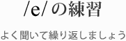 /e/ �̗��K �悭�����ČJ��Ԃ��܂��傤